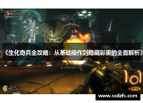 《生化奇兵全攻略：从基础操作到隐藏彩蛋的全面解析》